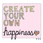 Create Your Own Happiness