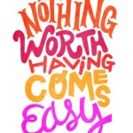 Nothing Worth Having Comes Easy